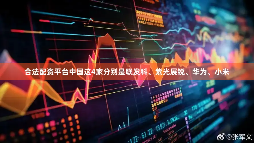 合法配资平台中国这4家分别是联发科、紫光展锐、华为、小米