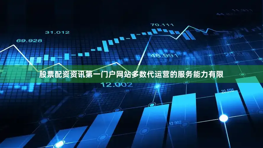 股票配资资讯第一门户网站多数代运营的服务能力有限