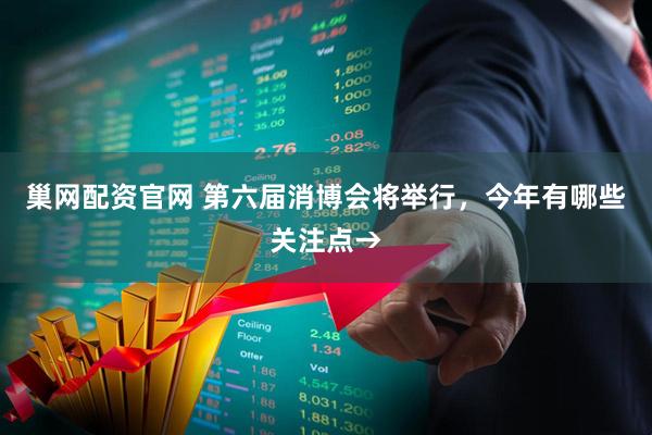 巢网配资官网 第六届消博会将举行,今年有哪些关注点→